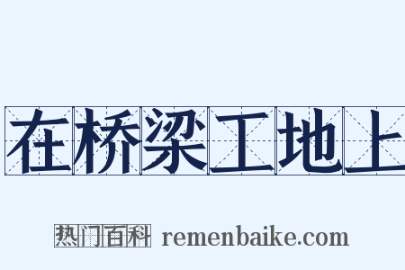 在桥梁工地上是什么意思的图片